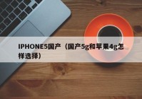 IPHONE5国产（国产5g和苹果4g怎样选择）