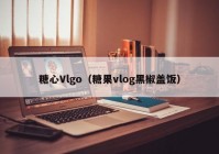 糖心Vlgo（糖果vlog黑椒盖饭）