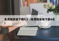 免费版安装下载9.1（免费版安装下载4点）