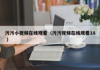 污污小视频在线观看（污污视频在线观看18 ）