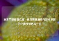 王者荣耀充值点券，探寻理性消费与游戏乐趣的平衡及价格表一览