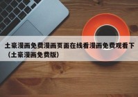 土豪漫画免费漫画页面在线看漫画免费观看下（土豪漫画免费版）