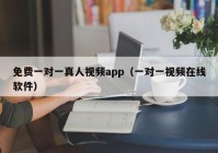 免费一对一真人视频app（一对一视频在线软件）