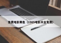 免费电影黄色（1905电影大全免费）