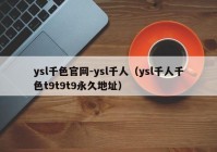 ysl千色官网-ysl千人（ysl千人千色t9t9t9永久地址）