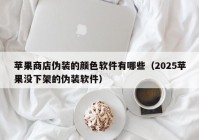 苹果商店伪装的颜色软件有哪些（2025苹果没下架的伪装软件）