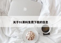 关于91黑料免费下载的信息