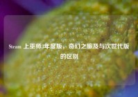 Steam 上巫师3年度版，奇幻之旅及与次世代版的区别