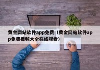 黄金网站软件app免费（黄金网站软件app免费视频大全在线观看）