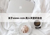 关于www.com.男人天堂的信息
