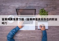 鉴黄师黄免费下载（鉴黄师是真实存在的职业吗?）