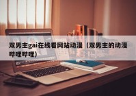 双男主gai在线看网站动漫（双男主的动漫哔哩哔哩）