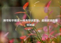 探寻和平精英SS6稀有特训套装，虚拟战场的独特风采