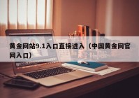 黄金网站9.1入口直接进入（中国黄金网官网入口）
