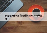 gogogo日本免费观看视频3d的简单介绍
