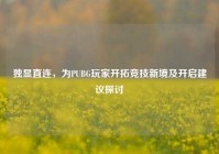 独显直连，为PUBG玩家开拓竞技新境及开启建议探讨