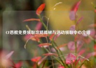 CF恶棍免费领取攻略揭秘与活动领取中心介绍