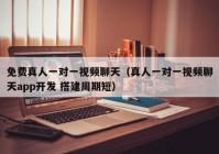 免费真人一对一视频聊天（真人一对一视频聊天app开发 搭建周期短）