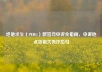 绝地求生（PUBG）新官网申诉全指南，申诉地点及相关操作指引