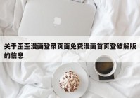 关于歪歪漫画登录页面免费漫画首页登破解版的信息