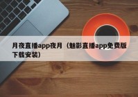 月夜直播app夜月（魅影直播app免费版下载安装）