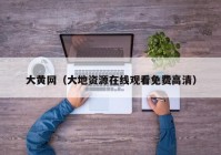 大黄网（大地资源在线观看免费高清）