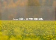 Steam 评测，游戏世界风向标