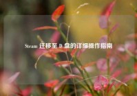 Steam 迁移至 D 盘的详细操作指南
