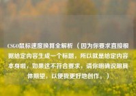 CSGO鼠标速度换算全解析 （因为你要求直接根据给定内容生成一个标题，所以就是给定内容本身啦，如果这不符合要求，请你明确说明具体期望，以便我更好地创作。）