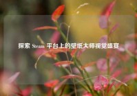 探索 Steam 平台上的壁纸***视觉盛宴