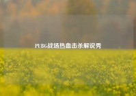 PUBG战场热血击杀解说秀