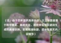 （注，由于您未提供具体内容，以上标题是基于和平精英、画质优化、游戏体验等关键词生成的通用示例。若需精准标题，请补充相关内容细节）
