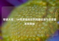 穿越火线，70W荣誉值背后的热血征途与荣誉值系统探秘