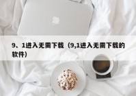 9、1进入无需下载（9,1进入无需下载的软件）