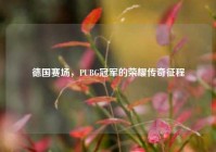 德国赛场，PUBG冠军的荣耀传奇征程