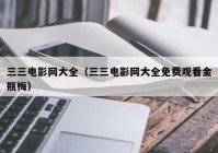三三电影网大全（三三电影网大全免费观看金瓶梅）