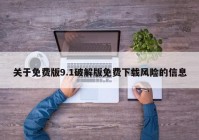 关于免费版9.1破解版免费下载风险的信息