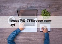 vogue下载（下载vogue runway）