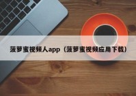 菠萝蜜视频人app（菠萝蜜视频应用下载）