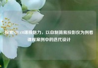 探索STEAM课程魅力，以自制简易投影仪为例看课程案例中的迭代设计