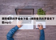 拥抱春天的罗曼史下载（拥抱春天的罗曼史下载mp3）