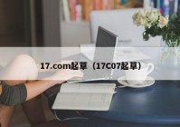 17.com起草（17C07起草）