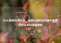 PUBG票券回溯机制，保障玩家权益与维护游戏经济平衡的深度解析