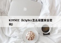 K3Y9CC（k3y9cc怎么设置安全密码）