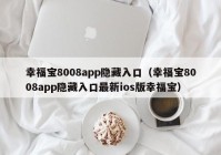 幸福宝8008app隐藏入口（幸福宝8008app隐藏入口最新ios版幸福宝）