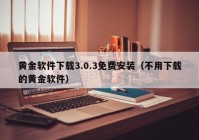 黄金软件下载3.0.3免费安装（不用下载的黄金软件）
