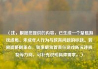 （注，根据您提供的内容，已生成一个聚焦游戏成瘾、未成年人行为与教育问题的标题。若需调整侧重点，如家庭监管责任游戏防沉迷机制等方向，可补充说明具体需求。）