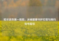 哈尔滨市之一医院，冰城健康守护灯塔与预约挂号指引