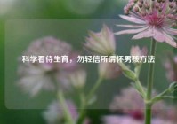 科学看待生育，勿轻信所谓怀男孩     