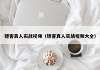 镖客真人实战视频（镖客真人实战视频大全）